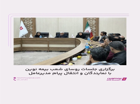 برگزاری جلسات روسای شعب بیمه نوین با نمایندگان و انتقال پیام مدیرعامل 